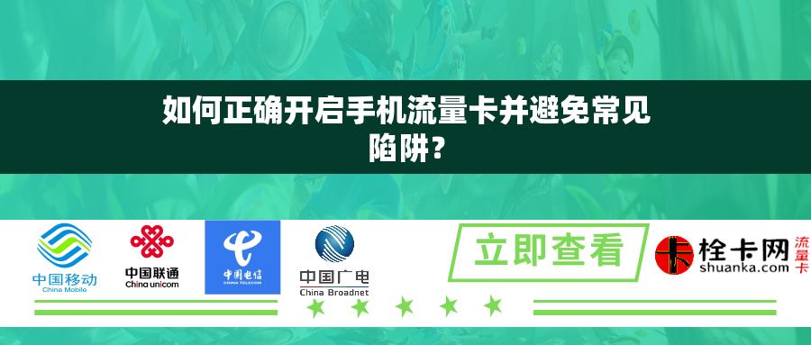 如何正确开启手机流量卡并避免常见陷阱？