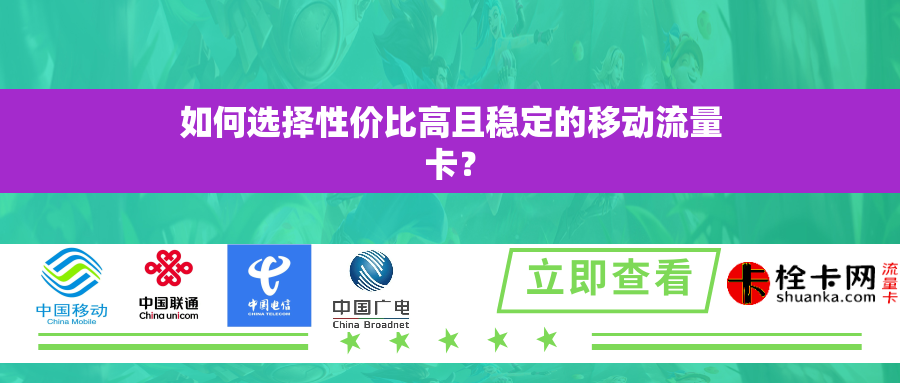 如何选择性价比高且稳定的移动流量卡？