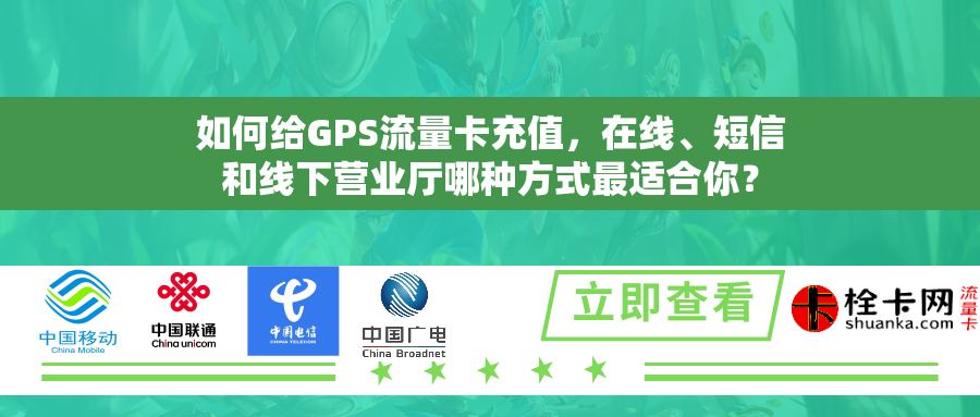 如何给GPS流量卡充值，在线、短信和线下营业厅哪种方式最适合你？