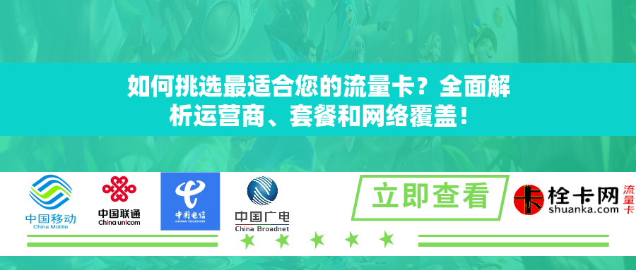 如何挑选最适合您的流量卡？全面解析运营商、套餐和网络覆盖！