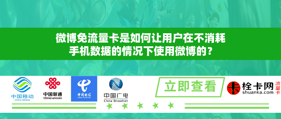微博免流量卡是如何让用户在不消耗手机数据的情况下使用微博的？