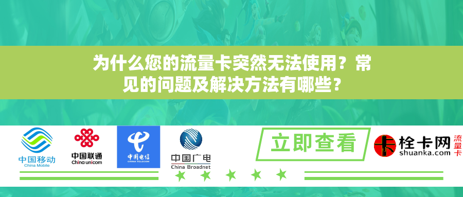 为什么您的流量卡突然无法使用？常见的问题及解决方法有哪些？