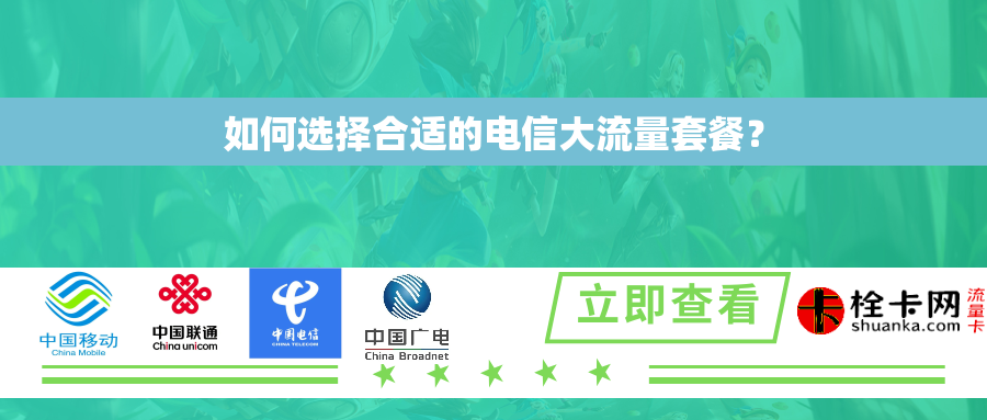 如何选择合适的电信大流量套餐? 如何选择合适的电信大流量套餐?