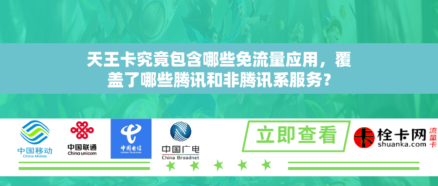 天王卡究竟包含哪些免流量应用,覆盖了哪些腾讯和非腾讯系服务? 天王卡究竟包含哪些免流量应用,覆盖了哪些腾讯和非腾讯系服务?